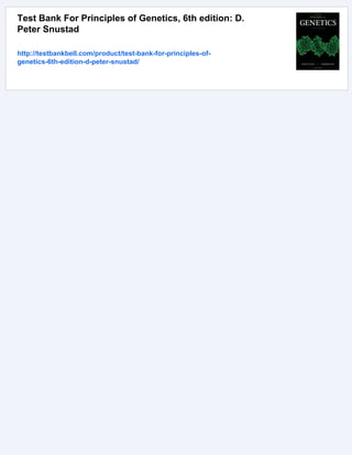 Test Bank For Principles of Genetics, 6th edition: D.
Peter Snustad
http://testbankbell.com/product/test-bank-for-principles-of-
genetics-6th-edition-d-peter-snustad/
 