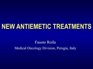 NEW ANTIEMETIC TREATMENTS Fausto Roila Medical Oncology Division, Perugia, Italy 