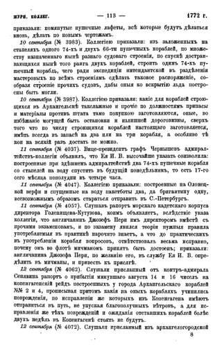 приказали: помянутые пушечные лафеты, всѣ которые будутъ дѣлаться
вновь, дѣлать по новымъ чертежамъ.
10 сентября (№ 3983). Коллегіею приказали: изъ заложенныхъ на
стапеляхъ одного 74-хъ и двухъ 66-ти пушечныхъ кораблей, до множе-
ству назначеннаго нынѣ разнаго судоваго строенія, по спускѣ достраи-
вающихся нынѣ того ранга двухъ кораблей, строить одинъ 74-хъ пу-
шечный корабль, чего ради экспедиціи интендантской въ раздѣленіи
мастеровыхъ ко всѣмъ строеніямъ сдѣлать таковое распоряженіе, со-
образя строеніе прочихъ судовъ, дабы оныя ко вскрытію льда постро-
ены быть могли.
10 сентября (№ 3987). Коллегіею приказали: какіе для кораблей строю-
щихся въ Архангельскѣ такелажные и прочіе по должностямъ припасы
и. матеріалы противъ штата тамо покупкою заготовляются, оные, во
избѣжаніе могущей быть остановки и излишней дороговизны, сверхъ
того что по числу строящихся кораблей настоящаго заготовляется,
имѣть всегда въ запасѣ на два или на три корабля, а особливо тѣ
кои на всякій разъ достать не можно.
И сентября (№ 4037). Вице-президентъ графъ Чернышевъ адмирал-
тействъ-коллегіи объявилъ, что Ея И. В. высочайше указать соизволила:
построенные при здѣшнемъ адмиралтействѣ два 74-хъ пушечные корабля
со стапелей на воду спустить въ будущій понедѣльникъ, то есть 17-го
сего мѣсяца пополудни въ четыре часа.
И сентября (№ 4047). Коллегіею приказали: построенные на Олонец-
кой верфи и спущенные на воду пакетботы два, да бригантину одну,
всевозможнымъ образомъ стараться отправить въ С.-Петербургъ.
11 сентября (№ 4057). Слушавъ рапортъ морскаго кадетскаго корпуса
директора Голенищева-Кутузова, коимъ объявляетъ, вслѣдствіе указа
коллегіи, что англичанинъ Джозефъ Пери имъ директоромъ вмѣстѣ съ
прочими экзаменованъ, и по экзамену явился теоріи нужныя правила
употребляемыя въ практикѣ нарочито знаетъ, а что до практическихъ
въ употребленіи корабля вопросовъ, отвѣтствовалъ весьма исправно,
почему онъ во флотѣ мичманомъ принятъ быть достоенъ; приказали:
англичанина Джозефа Пери, по желанію его, въ службу Ея И. В. опре-
делить въ мичманы, и привесть къ присягѣ.
12 сентября (№ 4062). Слушали присланный отъ контръ-адмирала
Сенявина рапортъ о прибытіи минувшаго августа 14 и 16 чиселъ на
копенгагенскій рейдъ построенныхъ у города Архангельскаго кораблей
№№ 2 и 4, прописывая притомъ какія да оныхъ корабляхъ учинились
поврежденія, по исправленіи же которыхъ изъ Копенгагена имѣютъ
отправиться въ путь, не упуская благополучныхъ вѣтровъ, а для ис-
правленія же тѣхъ поврежденій и ожиданія отставшихъ кораблей болѣе
двухъ недѣль въ Копенгагенѣ стоять не будутъ.
12 еетпября (№ 4072). Слушали присланный изъ архангелогородской
8
 