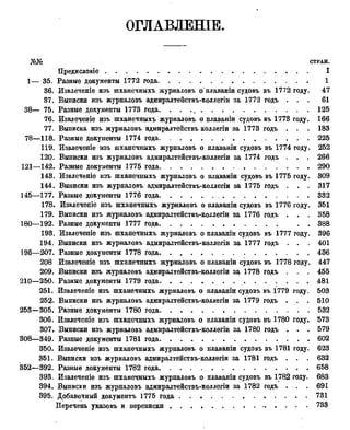 ОГЛАВЛЕНІЕ.
Ш І СТРАН.
Предисловіе I
1— 35. Разные документы 1772 года 1
36. Извлечете изъ шханечныхъ журналовъ о плаваніи судовъ въ 1772 году. 47
37. Выписки изъ журналовъ адмиралтействъ-коллегіи за 1772 годъ . . . 61
38— 75. Разные документы 1773 года. . . .ч 125
76. Извлечете изъ шханечныхъ журналовъ о плаваніи судовъ въ 1773 году. 166
77. Выписка изъ журналовъ адмиралтействъ коллегіи за 1773 годъ . . . 183
78—118. Разные документы 1774 года. . . 225
119. Извлечете изъ шханечныхъ журналовъ о ллаваніи судовъ въ 1774 году. 252
120. Выписки изъ журналовъ адмиралтействъ-коллегіи за 1774 годъ . . . 266
121—142. Разные документы 1775 года 290
143. Извлечете изъ шханечныхъ журналовъ о плаваніи судовъ въ 1775 году. 309
144. Выписки изъ журналовъ адмиралтействъ-коллегіи за 1775 годъ . . . 317
145—177. Разные документы 1776 года 332
178. Извлечете изъ шханечныхъ журналовъ о плаваніи судовъ въ 1776 году. 351
179. Выписки изъ журналовъ адмиралтействъ-коллегіи за 1776 годъ . . . 358
180—192. Разные документы 1777 года 388
193. Извлечете изъ шханечныхъ журналовъ о плаваніи судовъ въ 1777 году. 396
194. Выписки изъ журналовъ адмиралтействъ-коллегіи за 1777 годъ . . . 401
196—207. Разные документы 1778 года 436
208 Извлечете изъ шханечныхъ журналовъ о плаваніи судовъ въ 1778 году. 447
209. Выписки изъ журналовъ адмиралтействъ-коллегіи за 1778 годъ . . . 455
210—250. Разные документы 1779 года 481
251. Извлечете изъ шханечныхъ журналовъ о плаваніи судовъ въ 1779 году. 503
252. Выписки изъ журналовъ адмиралтействъ-коллегіи за 1779 годъ . . . 510
253—305. Разные документы 1780 года 532
306. Извлечете изъ шханечныхъ журналовъ о плаваніи судовъ въ 1780 году. 573
307. Выписки изъ журналовъ адмиралтействъ-коллегіи за 1780 годъ . . . 579
308—349. Разные документы 1781 года 602
350. Извлечете изъ шханечныхъ журналовъ о плаваніи судовъ въ 1781 году. 623
351. Выписки изъ журналовъ адмиралтействъ-коллегіи за 1781 годъ . . . 632
352—392. Разные документы 1782 года 658
393. Извлечете изъ шханечныхъ журналовъ о плаваніи судовъ въ 1782 году. 683
394. Выписки изъ журналовъ адмиралтействъ-коллегіи за 1782 годъ . . . 691
395. Добавочный документъ 1775 года 731
Перечень указовъ и переписки 733
 