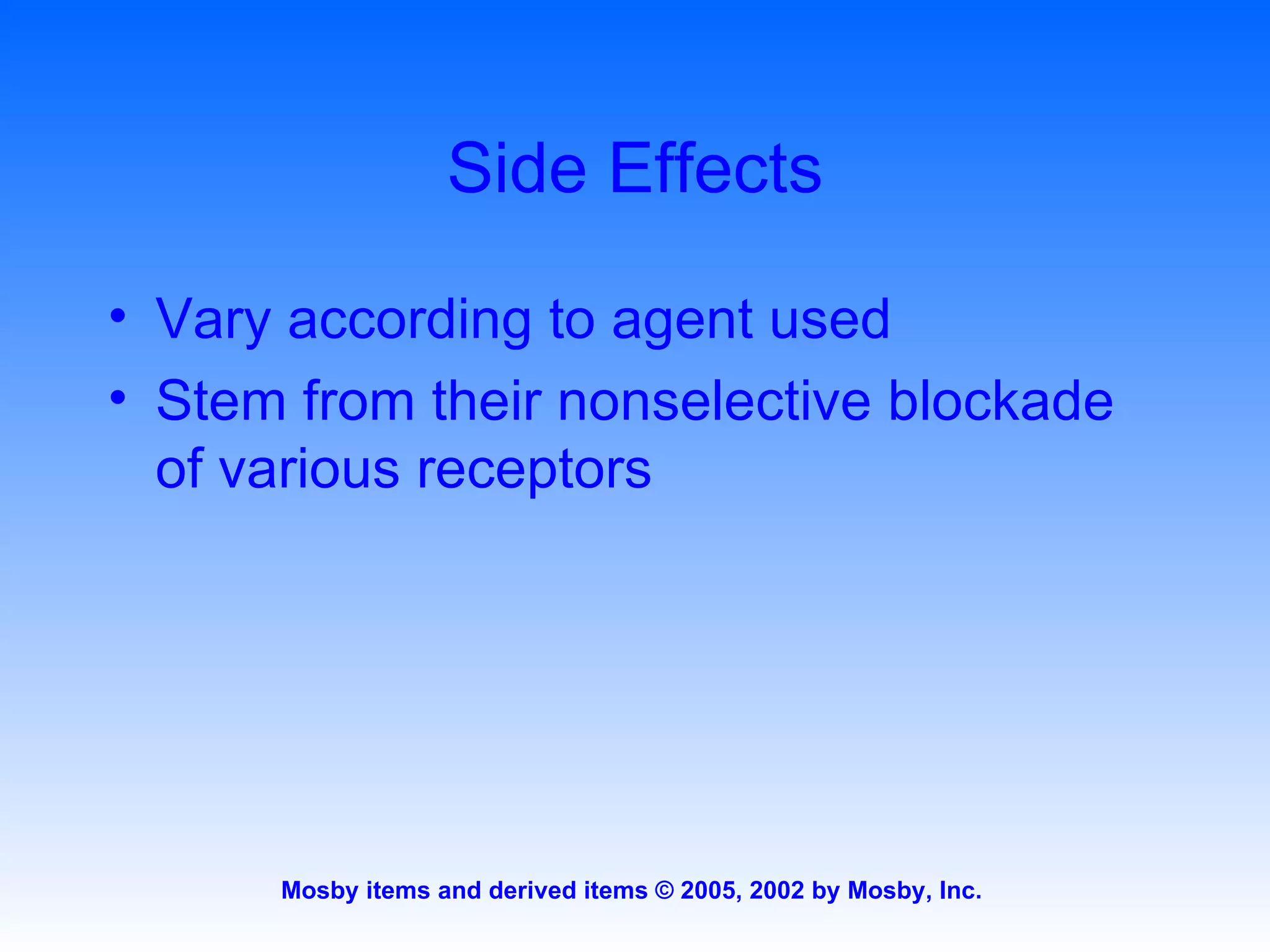 Side Effects Vary according to agent used Stem from their nonselective blockade of various receptors 