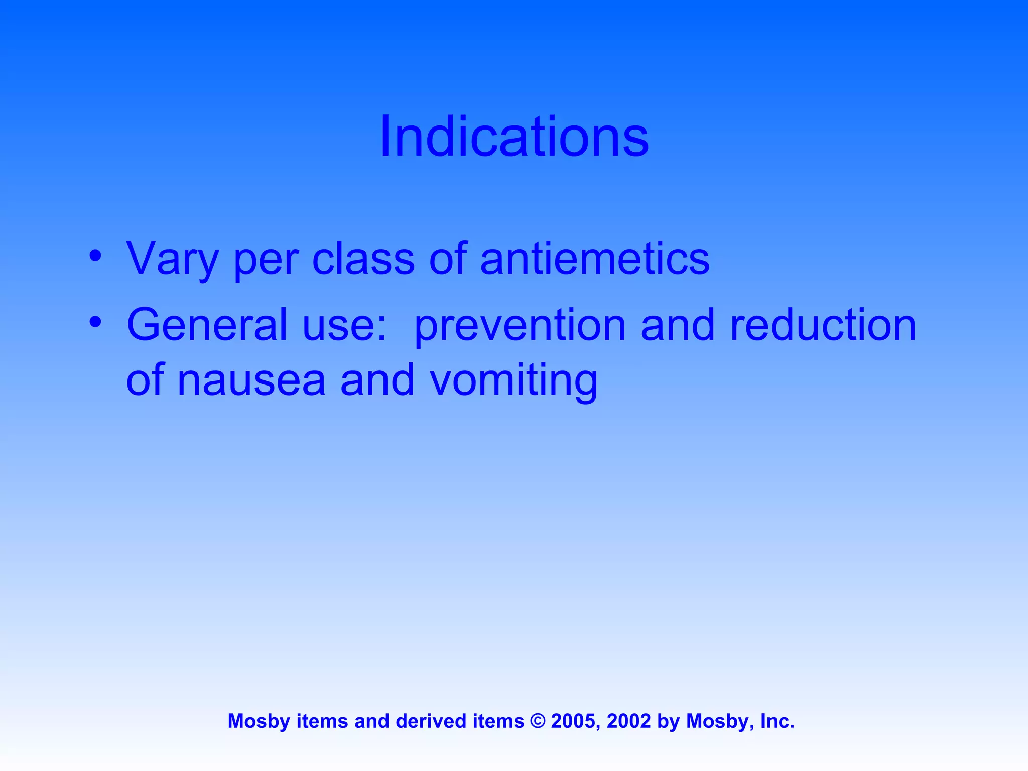 Indications Vary per class of antiemetics General use:  prevention and reduction of nausea and vomiting 