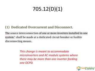705.12(D)(1)

This change is meant to accommodate
microinverters and AC module systems where
there may be more than one inverter feeding
one OCPD.

 