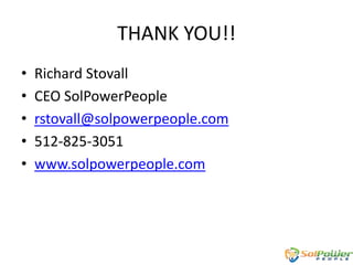 THANK YOU!!
•
•
•
•
•

Richard Stovall
CEO SolPowerPeople
rstovall@solpowerpeople.com
512-825-3051
www.solpowerpeople.com

 