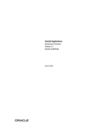 Oracle® Applications
Maintenance Procedures
Release 12.1
Part No. E13675-02




March 2009
 