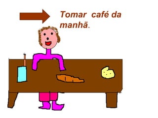 Tomar café da
manhã.
 