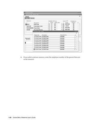 1-20    Oracle Bills of Material User's Guide
4. If you select a person resource, enter the employee number of the person that acts
as the resource.
 
