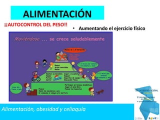 • Aumentando el ejercicio físico
¡¡AUTOCONTROL DEL PESO!!
ALIMENTACIÓN
Alimentación, obesidad y celiaquía
 