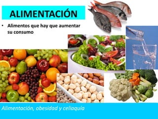 • Alimentos que hay que aumentar
su consumo
ALIMENTACIÓN
Alimentación, obesidad y celiaquía
 
