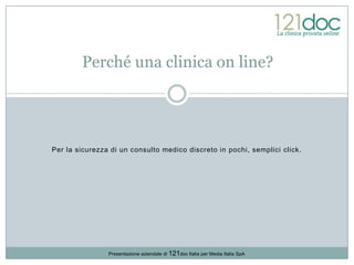 Per la sicurezza di un consulto medico discreto in pochi, semplici click. Perché una clinica on line? 