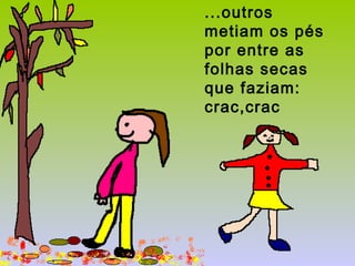 ...outros
metiam os pés
por entre as
folhas secas
que faziam:
crac,crac
 