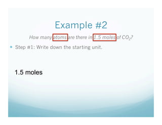 Example #2
        How many atoms are there in 1.5 moles of CO2?

  Step #1: Write down the starting unit.



  1.5 moles
 