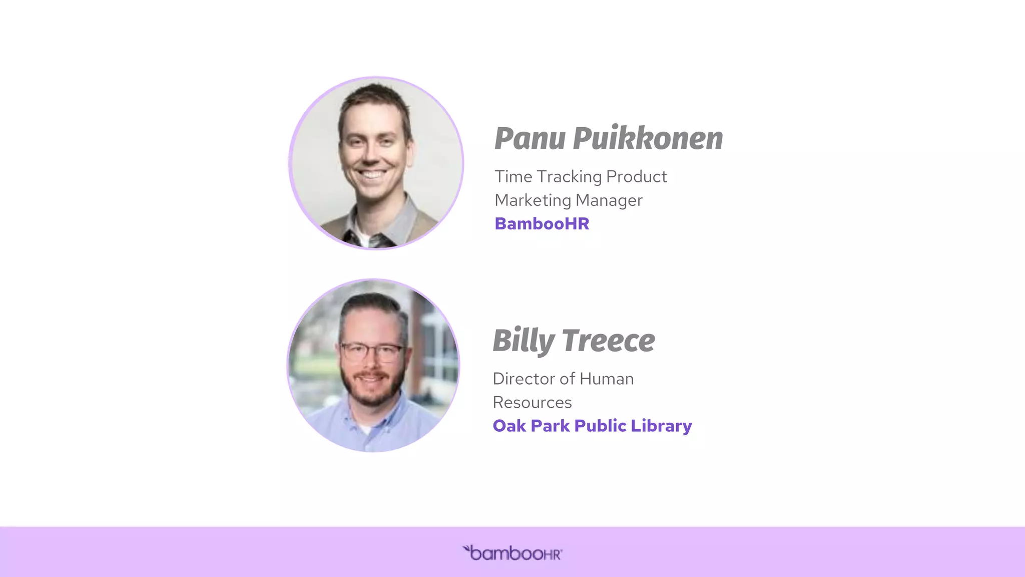 Panu Puikkonen
Time Tracking Product
Marketing Manager
BambooHR
Billy Treece
Director of Human
Resources
Oak Park Public Library
 