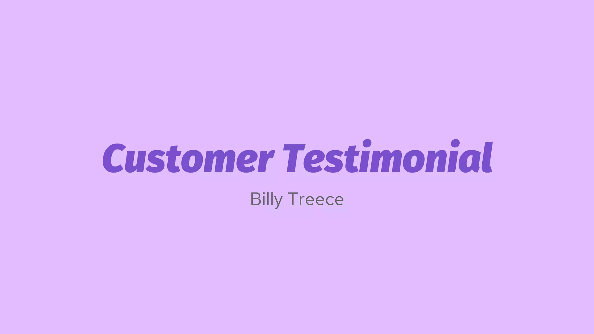 Customer Testimonial
Billy Treece
 