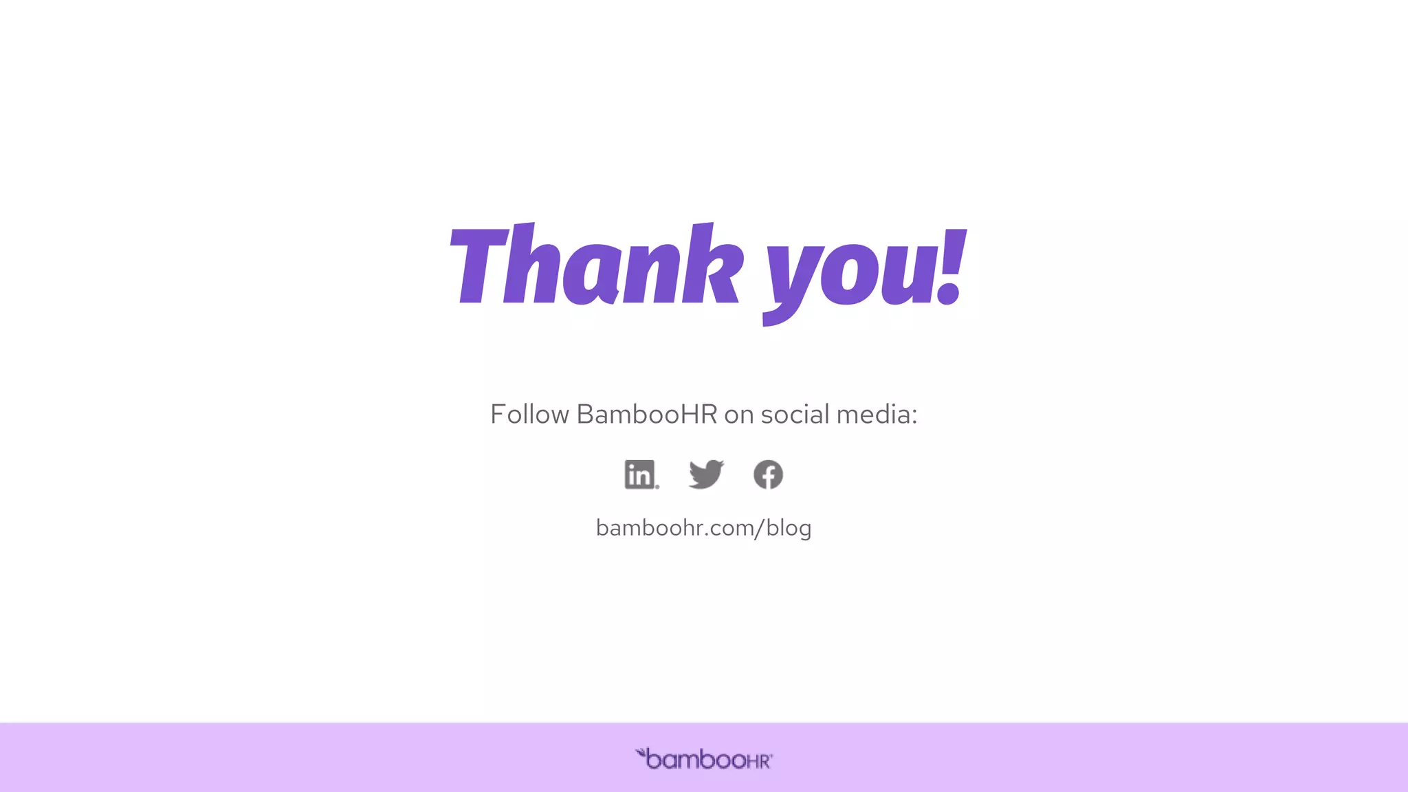 Follow BambooHR on social media:
bamboohr.com/blog
Thank you!
 