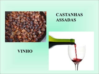 CASTANHAS
ASSADAS
VINHO
 