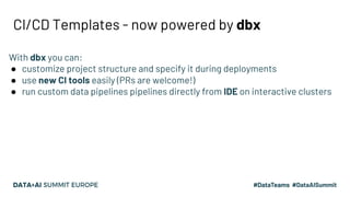 CI/CD Templates - now powered by dbx
With dbx you can:
● customize project structure and specify it during deployments
● u...