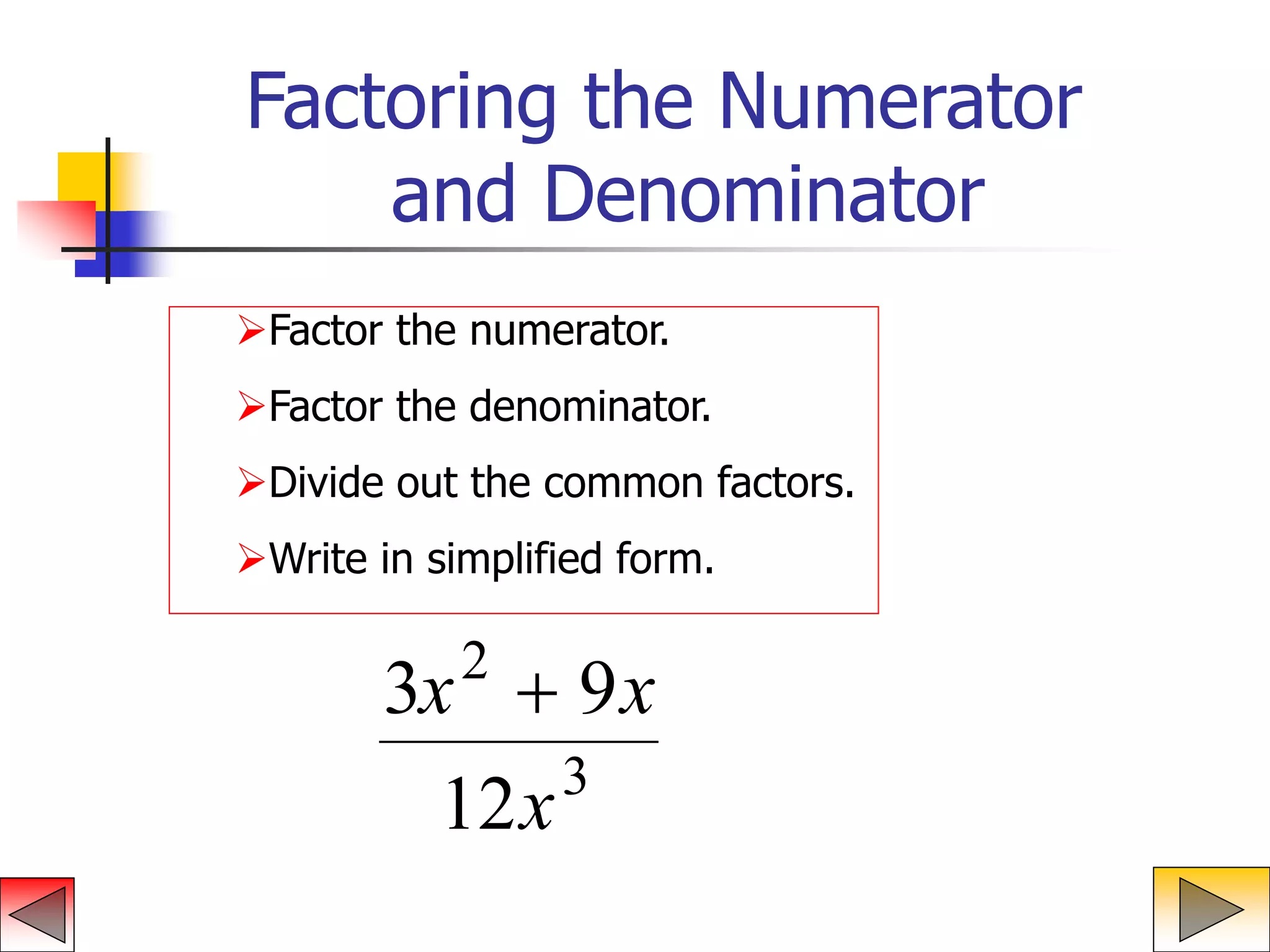 Factoring the Numerator
and Denominator
Factor the numerator.
Factor the denominator.
Divide out the common factors.
Write in simplified form.
3 9
12
2
3
x x
x

 