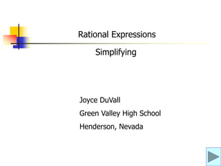 Rational Expressions
Simplifying
Joyce DuVall
Green Valley High School
Henderson, Nevada
 