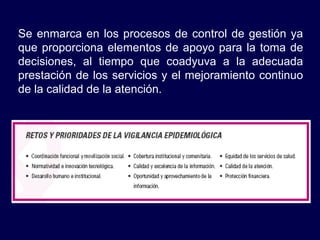 Se enmarca en los procesos de control de gestión ya que proporciona elementos de apoyo para la toma de decisiones, al tiempo que coadyuva a la adecuada prestación de los servicios y el mejoramiento continuo de la calidad de la atención.  