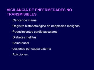 VIGILANCIA DE ENFERMEDADES NO TRANSMISIBLES Cáncer de mama Registro histopatológico de neoplasias malignas Padecimientos cardiovasculares Diabetes mellitus Salud bucal Lesiones por causa externa Adicciones. 