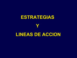 ESTRATEGIAS  Y  LINEAS DE ACCION 