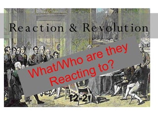 Reaction & Revolution 12-2  What/Who are they Reacting to? 