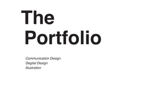 The
Portfolio
Communication Design
Degital Design
Illustration
 