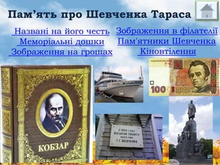 Пам’ять про Шевченка Тараса
Названі на його честь Зображення в філателії
Пам'ятники Шевченка
Меморіальні дошки
Кіновтілення
Зображення на грошах

 