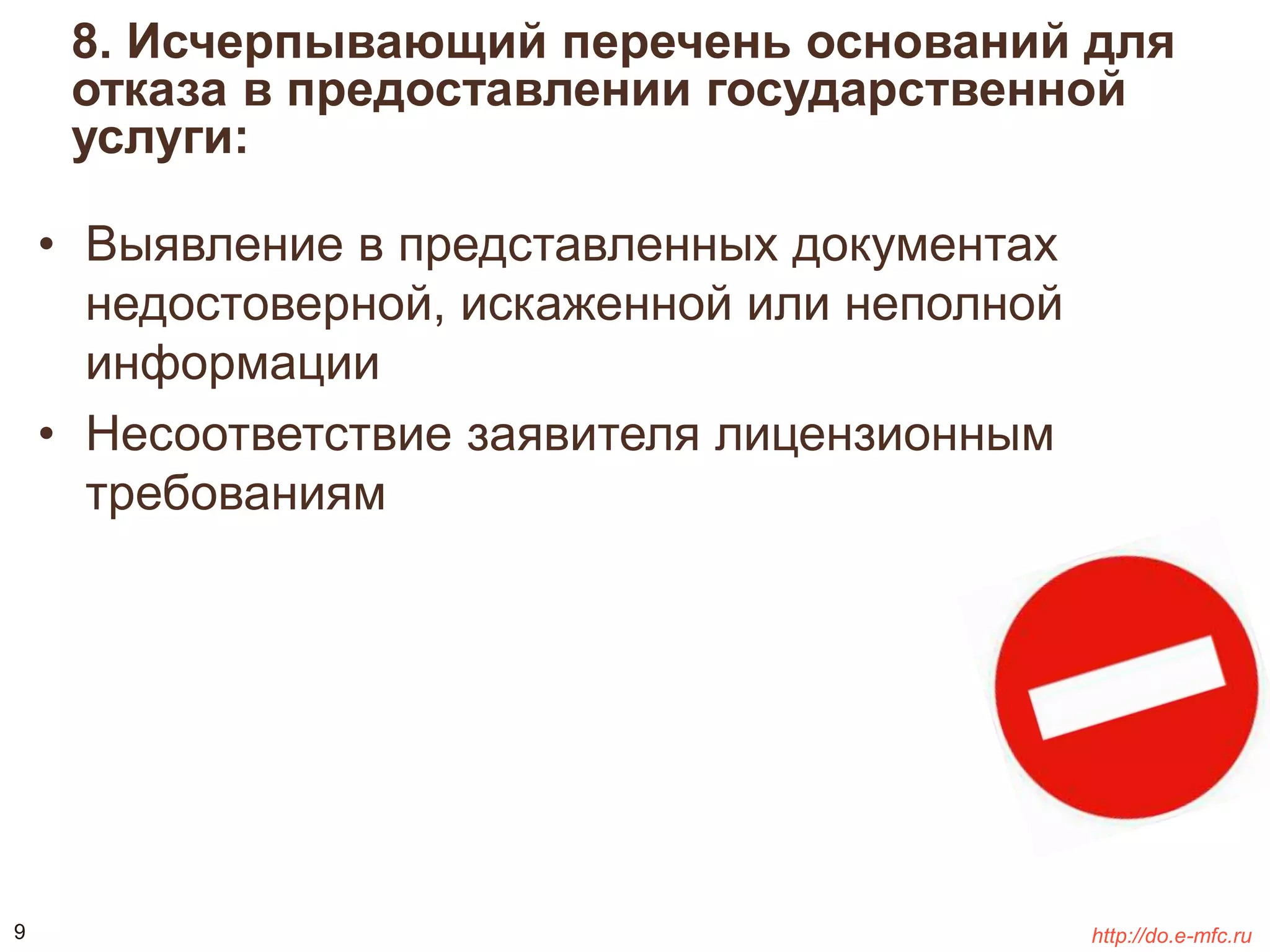 8. Исчерпывающий перечень оснований для 
отказа в предоставлении государственной 
услуги: 
• Выявление в представленных документах 
недостоверной, искаженной или неполной 
информации 
• Несоответствие заявителя лицензионным 
требованиям 
9 http://do.e-mfc.ru 
 