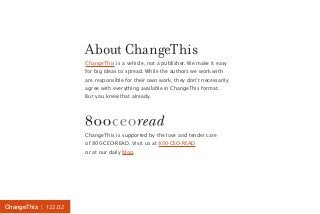 ChangeThis | 122.02 
About ChangeThis 
ChangeThis is a vehicle, not a publisher. We make it easy 
for big ideas to spread....