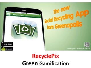 RecyclePix
Green Gamification
 