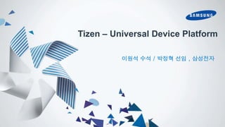 Tizen – Universal Device Platform
이원석 수석 / 박정혁 선임 , 삼성전자

 