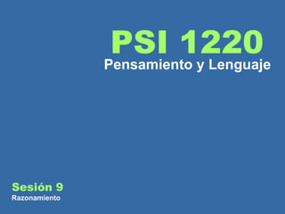 Sesión 9 Razonamiento PSI 1220 Pensamiento y Lenguaje 