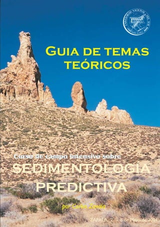 Guia de temas
teóricos
Curso de campo intensivo sobre
SEDIMENTOLOGÍA
PREDICTIVA
ZAPALA, 2 - 8 de Mayo de 2004
por Carlos Zavala
 