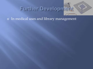    In medical uses and library management
 