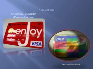 Credit Cards with RFID
  (Paywave function)




                         Octopus (Smart Card)
 