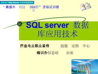 SQL server  数据库应用技术 “ 数据库应用技术 (NDAT) ” 资格认证培训项目 信息产业部电子行业职业技能鉴定指导中心 网络与信息培训办公室 NDAT 