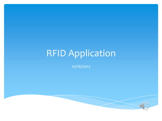 RFID Application
     10/16/2012
 