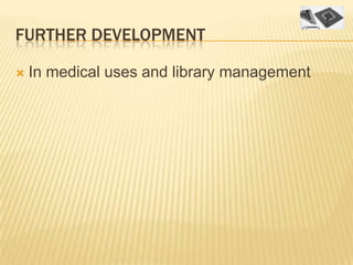 FURTHER DEVELOPMENT

   In medical uses and library management
 