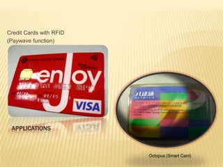 Credit Cards with RFID
(Paywave function)




 APPLICATIONS



                         Octopus (Smart Card)
 