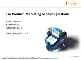 For Product, Marketing or Sales Questions: Caberra Systems 970.506.0525 [email_address] Web:  www.g2led.com 