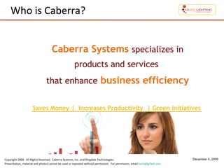Who is Caberra? Caberra Systems   specializes in products and services  that enhance   business efficiency Saves Money |  Increases Productivity  | Green Initiatives 
