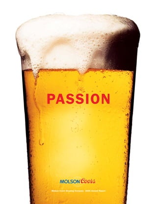 PASSION




Molson Coors Brewing Company 2005 Annual Report
 