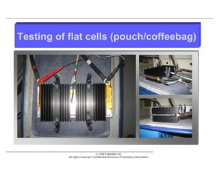Testing of flat cells (pouch/coffeebag)




                                  © LION E-Mobility AG
           All rights reserved. Confidential Business / Proprietary Information.
 
