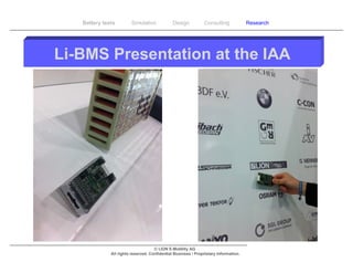 Battery tests        Simulation             Design           Consulting            Research




Li-BMS Presentation at the IAA




                                     © LION E-Mobility AG
              All rights reserved. Confidential Business / Proprietary Information.
 