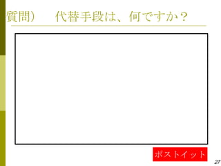 質問） 代替手段は、何ですか？




            ポストイット
                     27
 