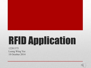 RFID Application 
12201375 
Leung Wing Yee 
18 October 2014 
 