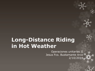 Long-Distance Riding 
in Hot Weather 
Operaciones unitarias II 
Jesus Fco. Bustamante Arce 
2/10/2014 
 