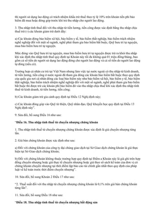 thì người sử dụng lao động có trách nhiệm khấu trừ thuế theo tỷ lệ 10% trên khoản tiền phí bảo
hiểm đã mua hoặc đóng góp trước khi trả thu nhập cho người lao động.
3. Thu nhập tính thuế đối với thu nhập từ tiền lương, tiền công được xác định bằng thu nhập chịu
thuế trừ (-) các khoản giảm trừ dưới đây:
a) Các khoản đóng bảo hiểm xã hội, bảo hiểm y tế, bảo hiểm thất nghiệp, bảo hiểm trách nhiệm
nghề nghiệp đối với một số ngành, nghề phải tham gia bảo hiểm bắt buộc, Quỹ hưu trí tự nguyện,
mua bảo hiểm hưu trí tự nguyện.
Mức đóng vào Quỹ hưu trí tự nguyện, mua bảo hiểm hưu trí tự nguyện được trừ ra khỏi thu nhập
khi xác định thu nhập tính thuế quy định tại Khoản này tối đa không quá 01 triệu đồng/tháng, bao
gồm cả số tiền do người sử dụng lao động đóng cho người lao động và cả số tiền do người lao động
tự đóng (nếu có).
Trường hợp cá nhân cư trú tại Việt Nam nhưng làm việc tại nước ngoài có thu nhập từ kinh doanh,
từ tiền lương, tiền công ở nước ngoài đã tham gia đóng các khoản bảo hiểm bắt buộc theo quy định
của quốc gia nơi cá nhân đóng các loại bảo hiểm này như bảo hiểm xã hội, bảo hiểm y tế, bảo hiểm
thất nghiệp, bảo hiểm trách nhiệm nghề nghiệp đối với một số ngành, nghề phải tham gia bảo hiểm
bắt buộc thì được trừ các khoản phí bảo hiểm đó vào thu nhập chịu thuế khi xác định thu nhập tính
thuế từ kinh doanh, từ tiền lương, tiền công;
b) Các khoản giảm trừ gia cảnh quy định tại Điều 12 Nghị định này;
c) Các khoản đóng góp vào Quỹ từ thiện, Quỹ nhân đạo, Quỹ khuyến học quy định tại Điều 13
Nghị định này”.
9. Sửa đổi, bổ sung Điều 16 như sau:
“Điều 16. Thu nhập tính thuế từ chuyển nhượng chứng khoán
1. Thu nhập tính thuế từ chuyển nhượng chứng khoán được xác định là giá chuyển nhượng từng
lần.
2. Giá bán chứng khoán được xác định như sau:
a) Đối với chứng khoán của công ty đại chúng giao dịch tại Sở Giao dịch chứng khoán là giá thực
hiện tại Sở Giao dịch chứng khoán;
b) Đối với chứng khoán không thuộc trường hợp quy định tại Điểm a Khoản này là giá ghi trên hợp
đồng chuyển nhượng hoặc giá thực tế chuyển nhượng hoặc giá theo sổ sách kế toán của đơn vị có
chứng khoán chuyển nhượng tại thời điểm lập báo cáo tài chính gần nhất theo quy định của pháp
luật về kế toán trước thời điểm chuyển nhượng”.
10. Sửa đổi, bổ sung Khoản 2 Điều 17 như sau:
“2. Thuế suất đối với thu nhập từ chuyển nhượng chứng khoán là 0,1% trên giá bán chứng khoán
từng lần”.
11. Sửa đổi, bổ sung Điều 18 như sau:
“Điều 18. Thu nhập tính thuế từ chuyển nhượng bất động sản
 